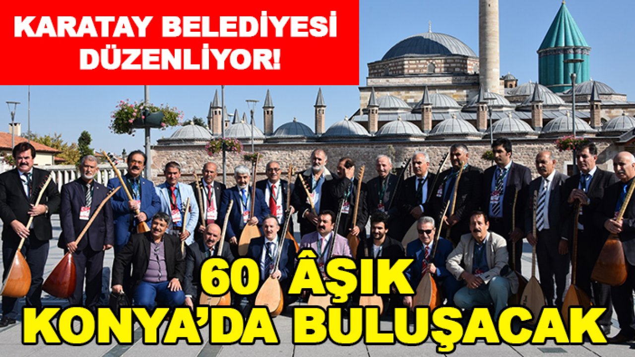 Karatay Belediyesi düzenliyor! 60  Âşık Konya’da buluşacak