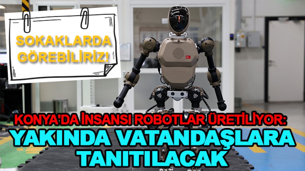 Konya'da insansı robotlar üretiliyor: Yakında vatandaşlara tanıtılacak