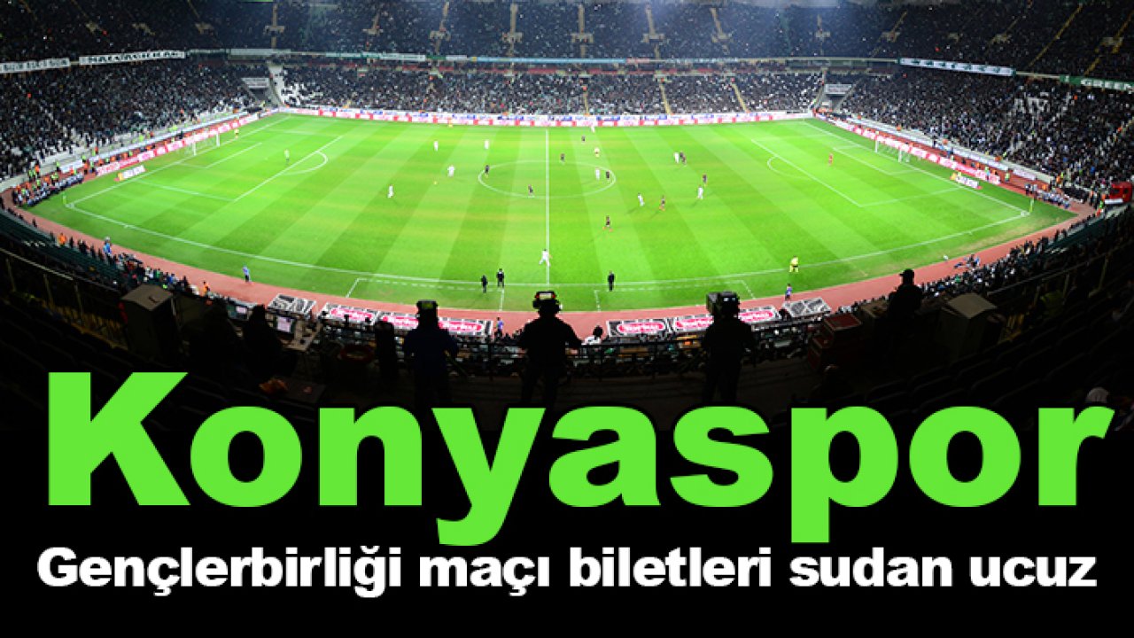Konyaspor-Gençlerbirliği maçı biletleri sudan ucuz!