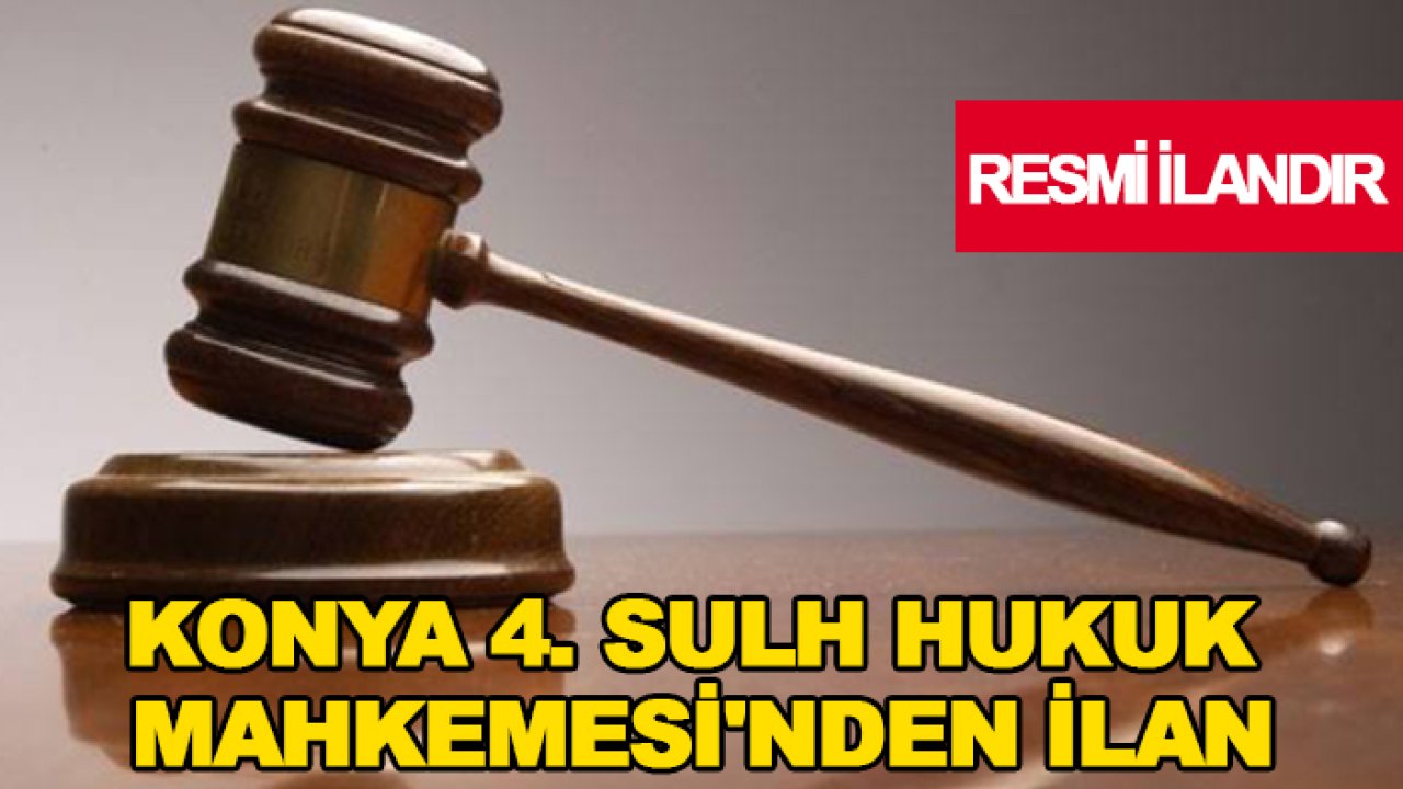 Konya 4. Sulh Hukuk Mahkemesi'nden İlan