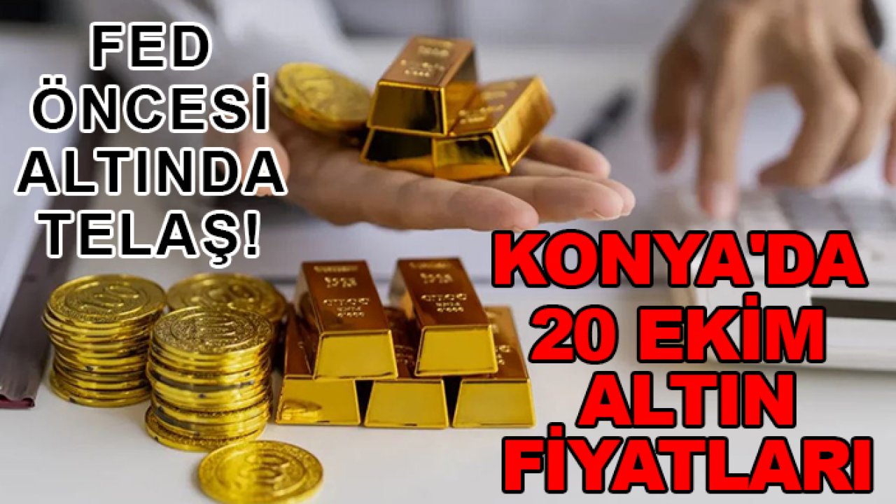 Fed öncesi altında telaş! Güne düşük başladı: Konya'da 20 Ekim altın fiyatları