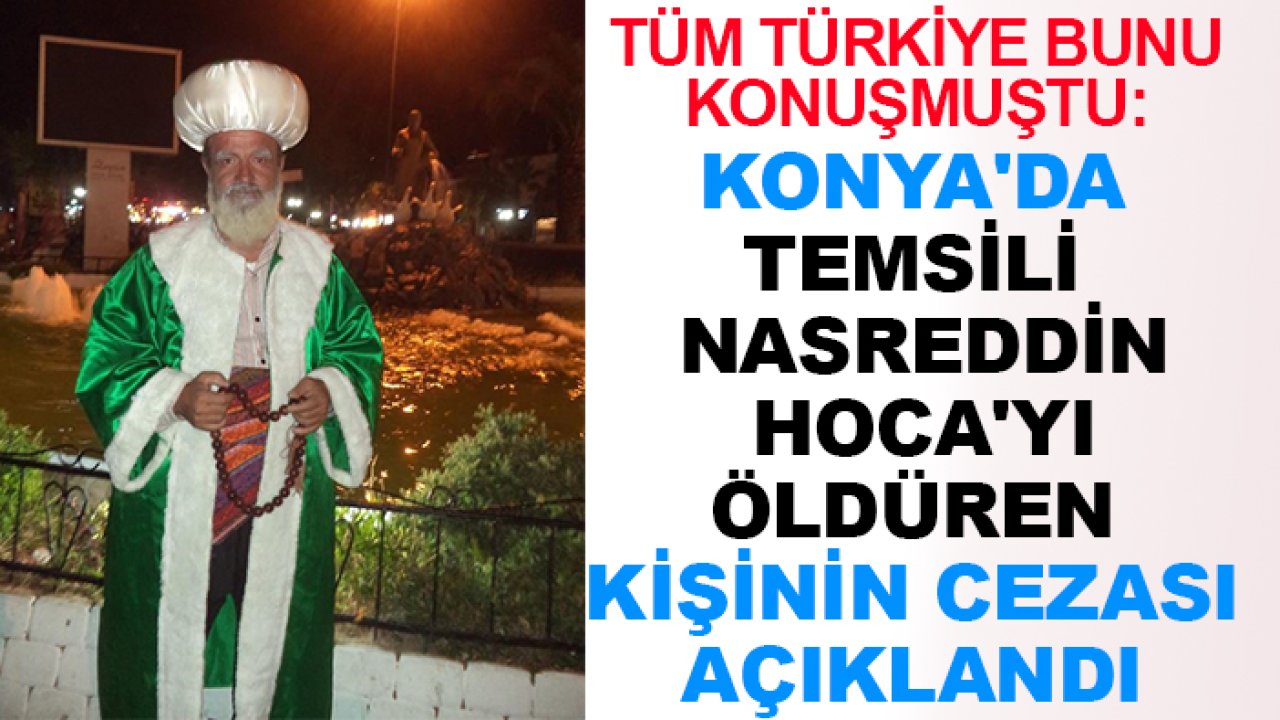Tüm Türkiye bunu konuşmuştu: Konya'da Temsili Nasreddin Hoca'yı öldüren kişinin cezası açıklandı