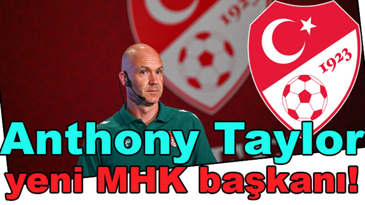 TFF'de bomba gelişme! MHK'da yeni patron 'Anthony Taylor' oldu...