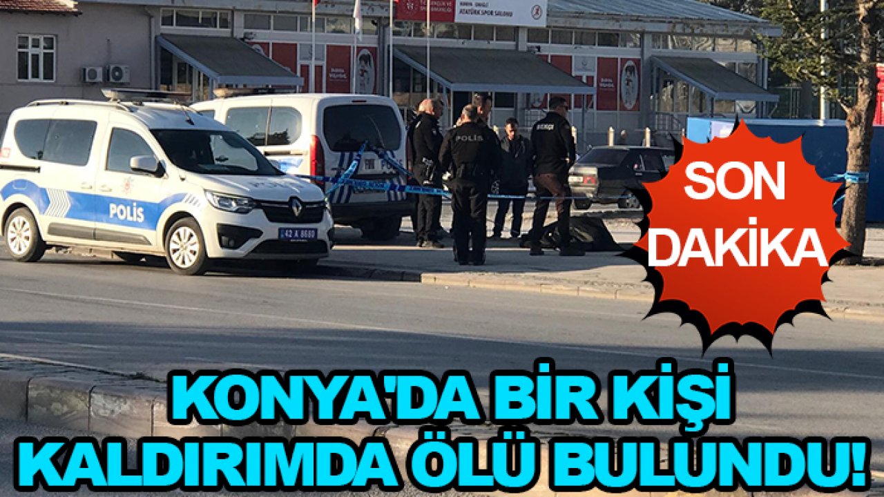 Son dakika: Konya'da bir kişi kaldırımda ölü bulundu!