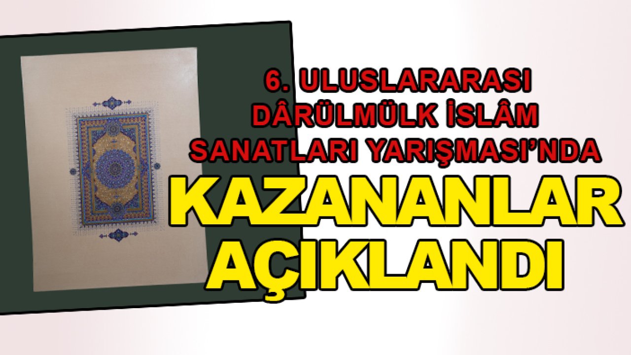 6. Uluslararası Dârülmülk İslâm Sanatları Yarışması’nda kazananlar açıklandı
