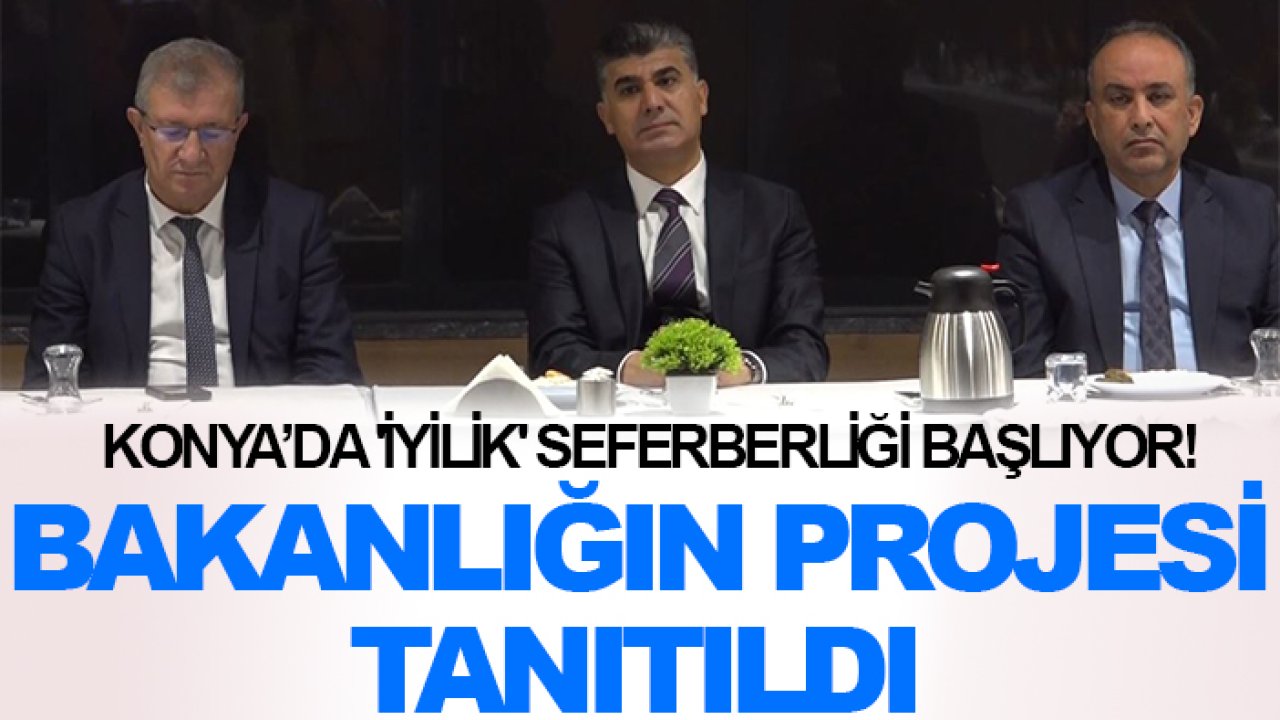 Konya’da 'İyilik' seferberliği başlıyor! Bakanlığın projesi tanıtıldı