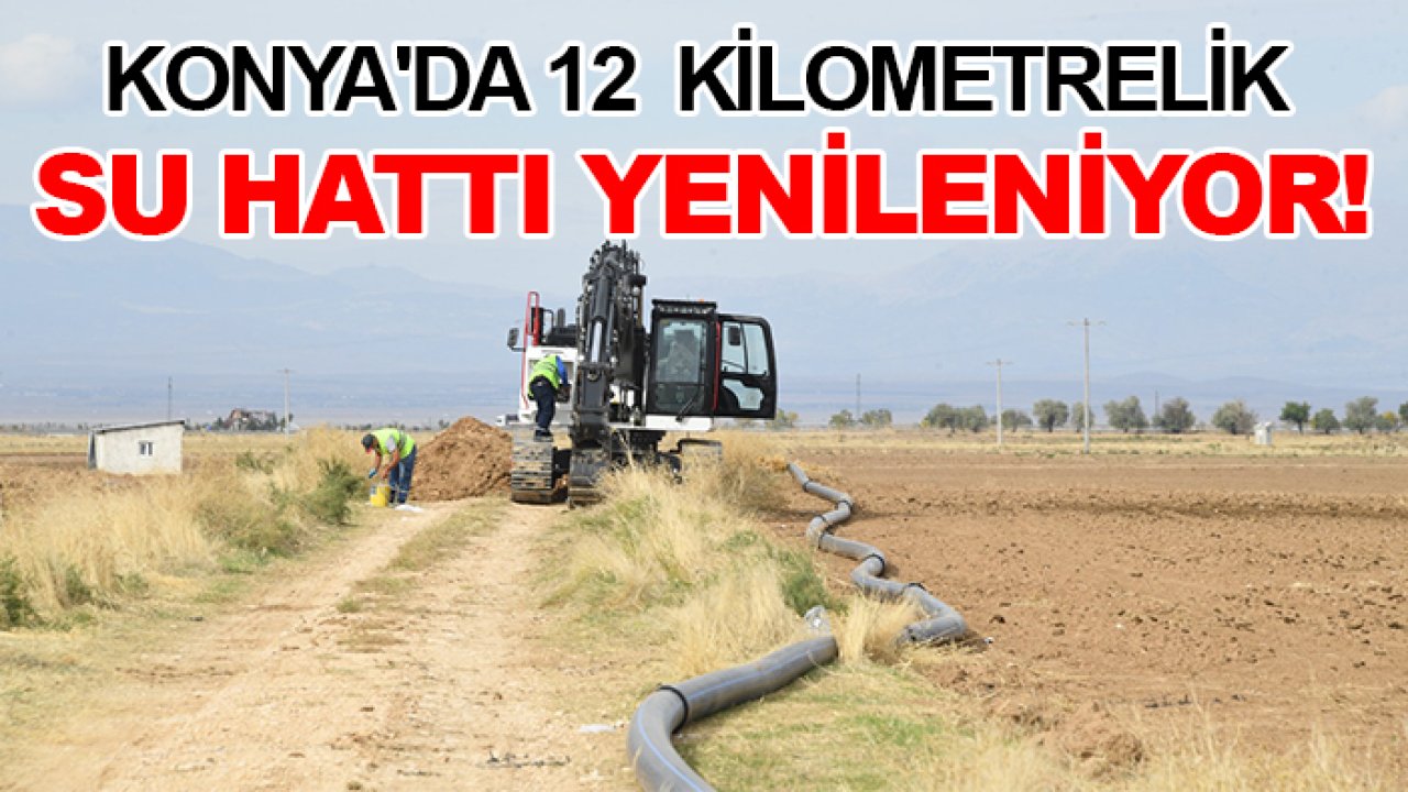 Konya'da 12  kilometrelik  su hattı yenileniyor!