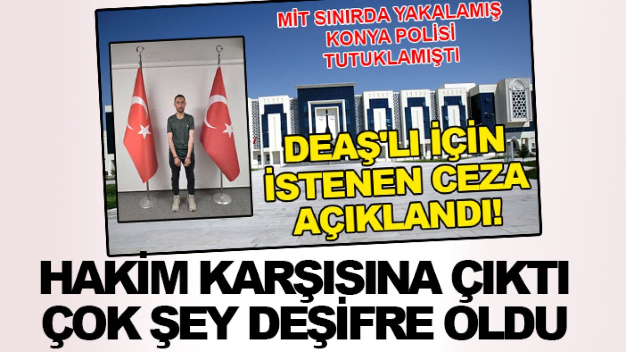 MİT'in sınırda yakaladığı Konya polisinin tutukladığı DEAŞ'lı Kazancı hakim karşısına çıktı