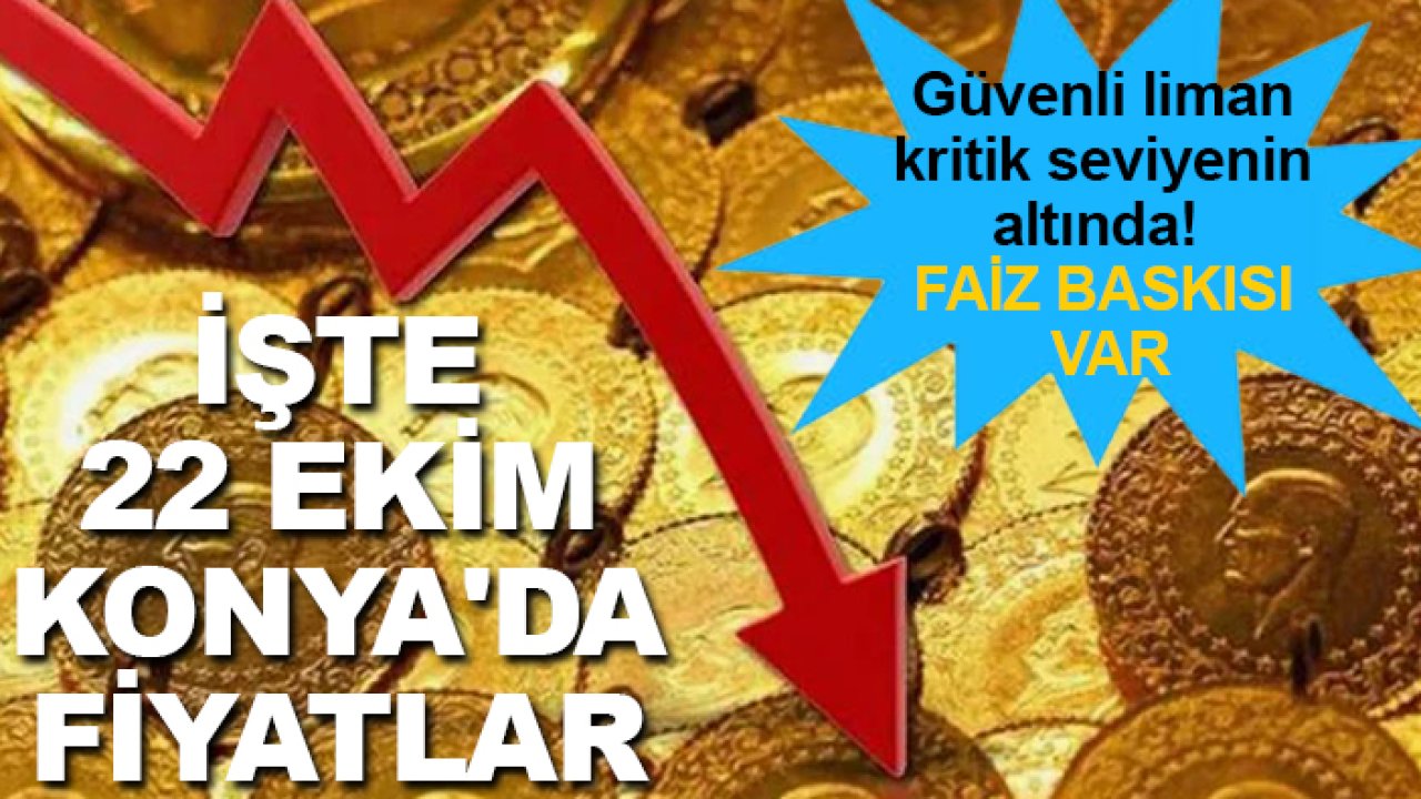 Güvenli liman kritik seviyenin altında! Faiz baskısı var: İşte 22 Ekim Konya'da fiyatlar