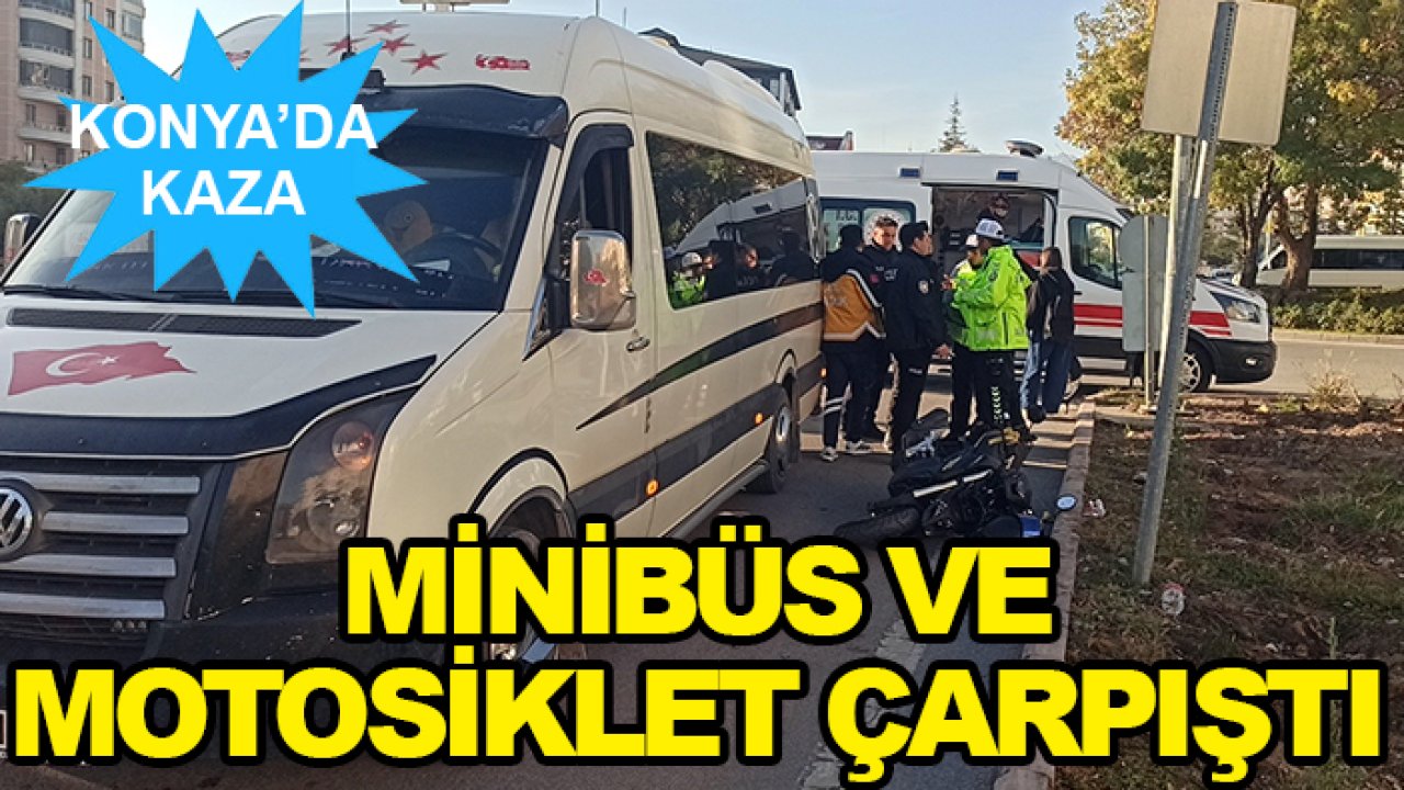Konya'da kaza! Minibüs ve motosiklet çarpıştı