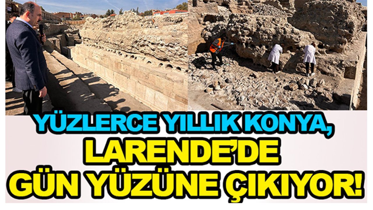 Yüzlerce yıllık Konya, Larende’de gün yüzüne çıkıyor!