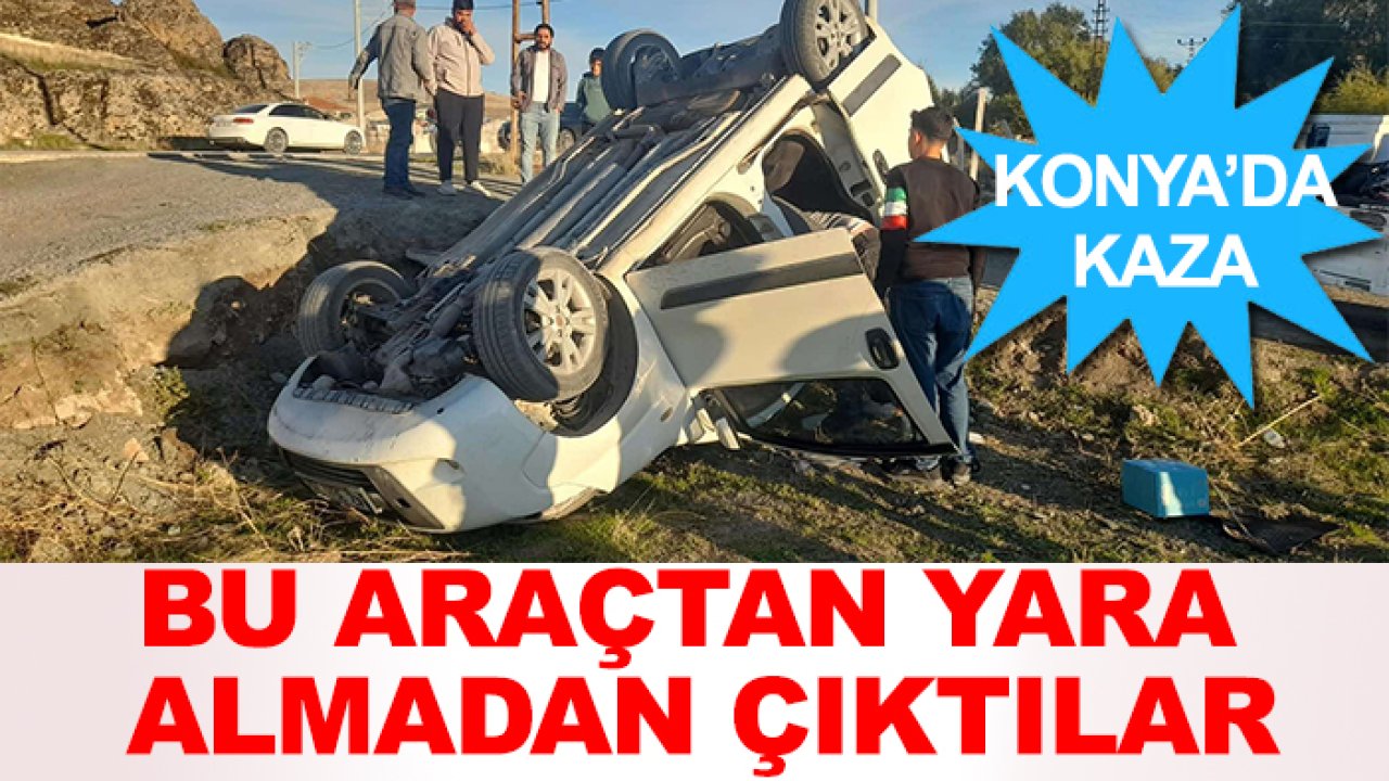 Konya'da kaza: Şarampole takla atan araçtan sapasağlam çıktılar