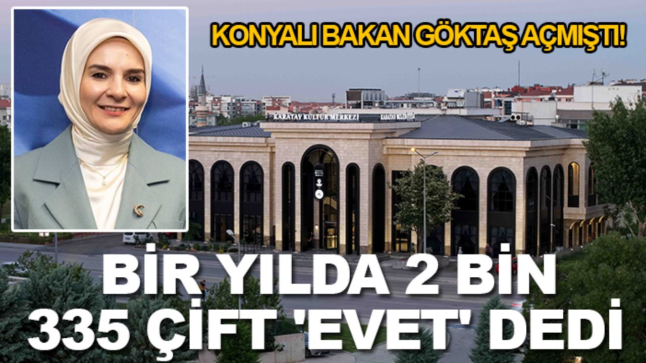 Konyalı Bakan Göktaş açmıştı! Bir yılda 2 bin 335 çift 'Evet' dedi