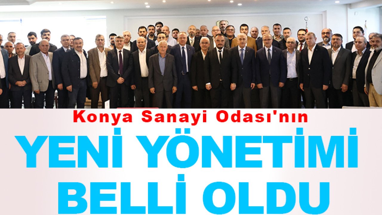 Konya Sanayi Odası'nın yeni yönetimi belli oldu