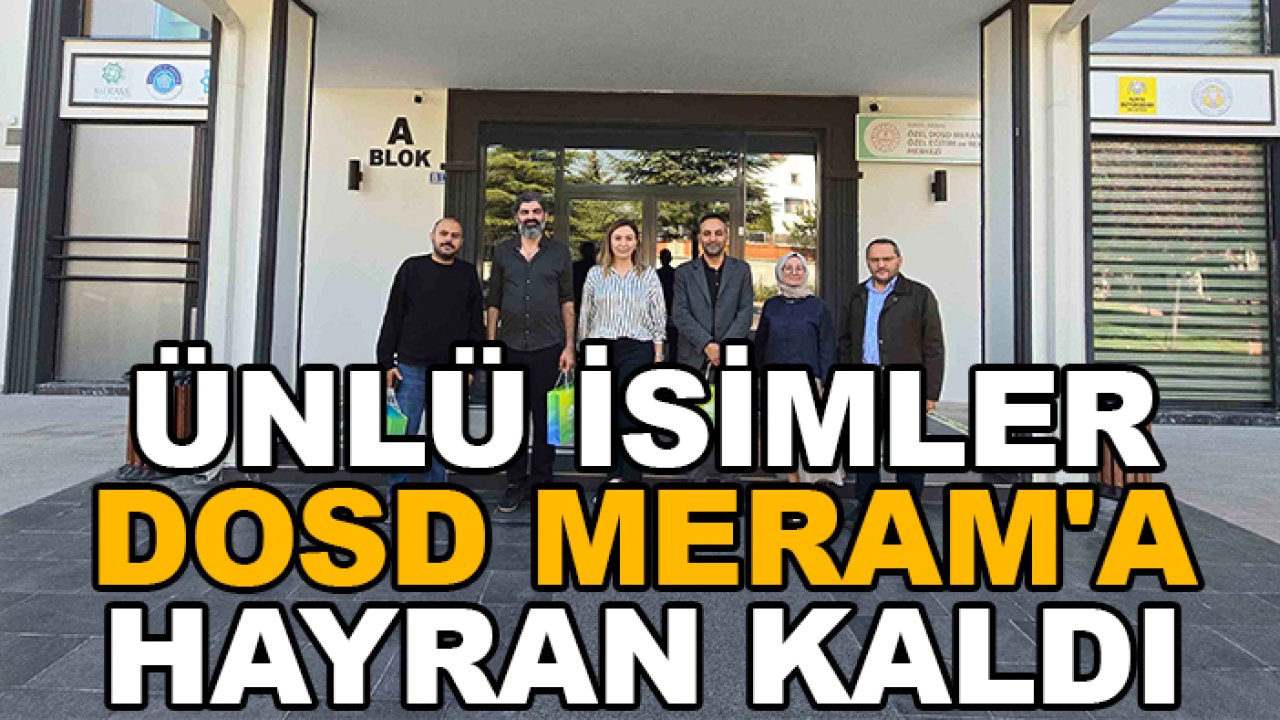 Ünlü isimler DOSD Meram'a hayran kaldı