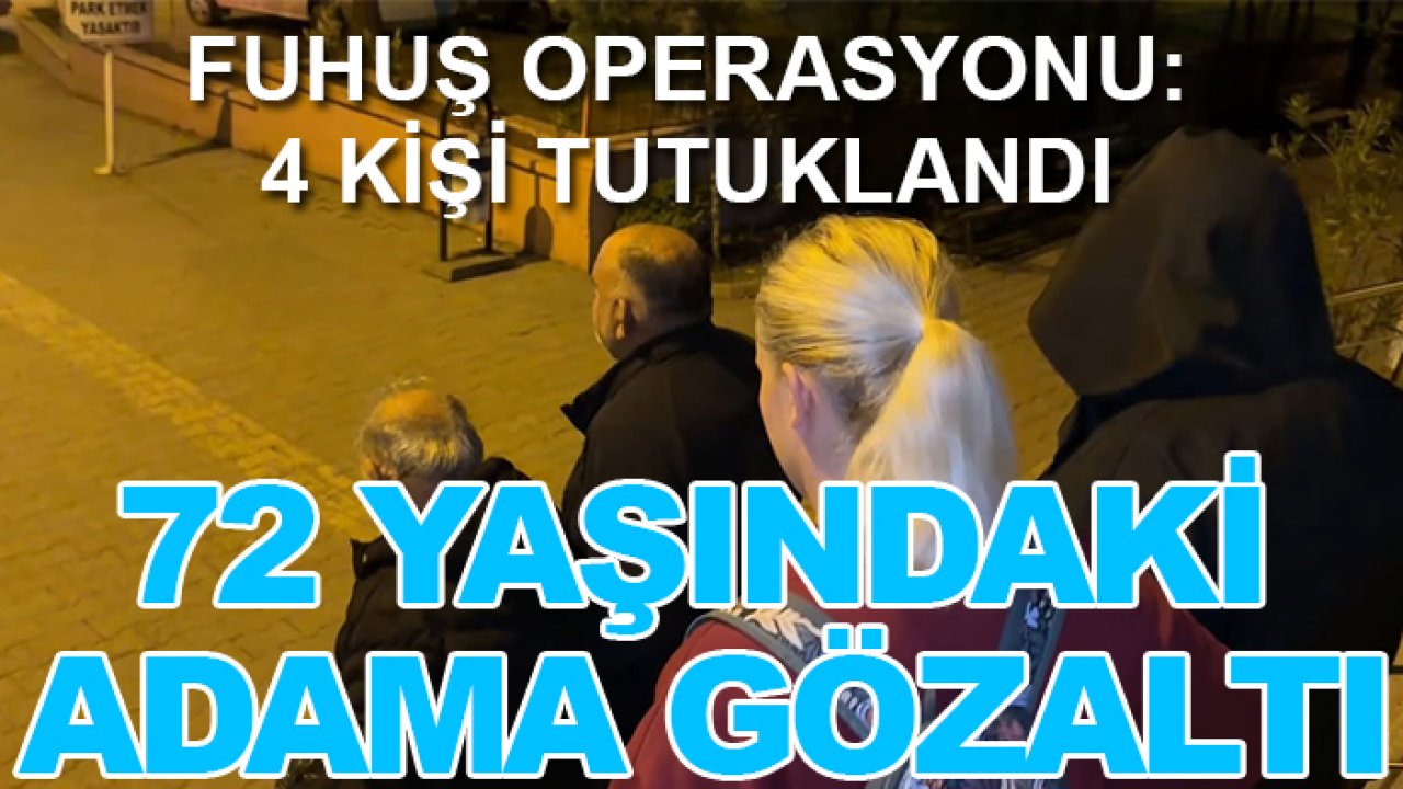 Fuhuş operasyonu: 4 kişi tutuklandı, 72 yaşındaki adama gözaltı