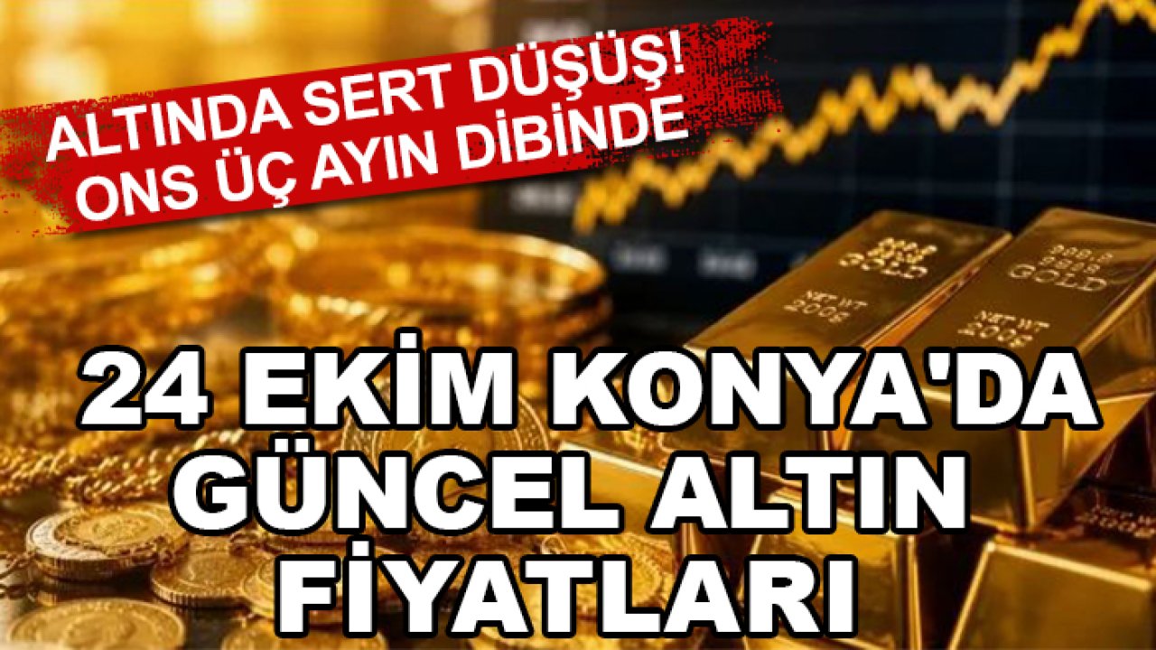 Altında sert düşüş! Ons üç ayın dibinde: 24 Ekim Konya'da güncel altın fiyatları