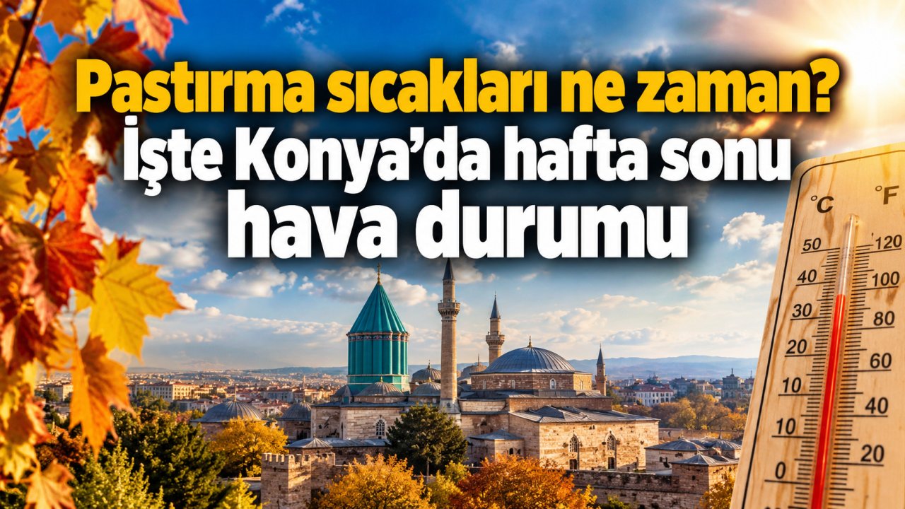 Pastırma sıcakları ne zaman? İşte Konya'da hafta sonu hava durumu