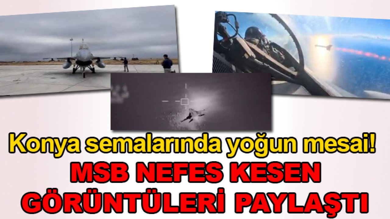 Konya semalarında yoğun mesai! MSB nefes kesen görüntüleri paylaştı