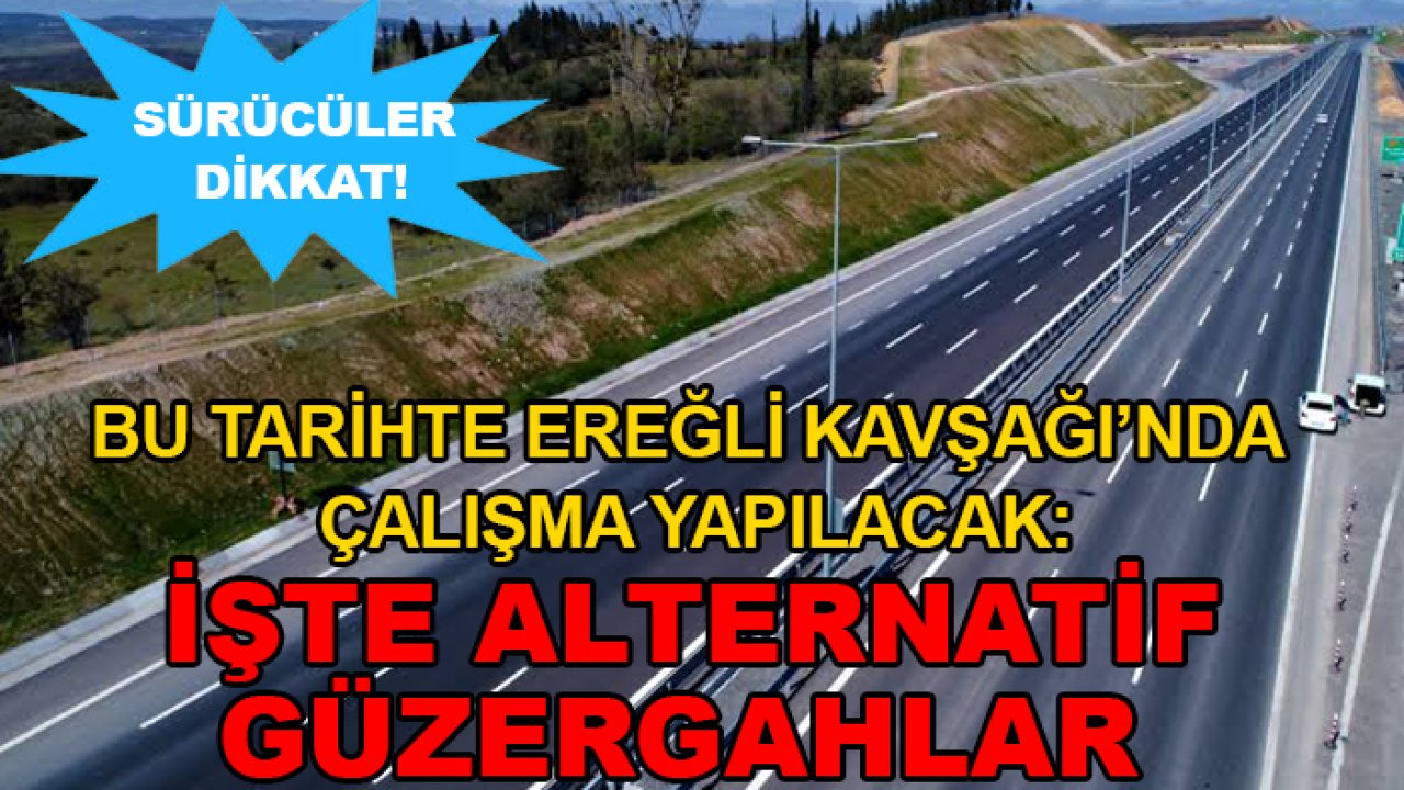 Sürücüler dikkat! Bu tarihte Ereğli Kavşağı’nda çalışma yapılacak: İşte alternatif güzergahlar