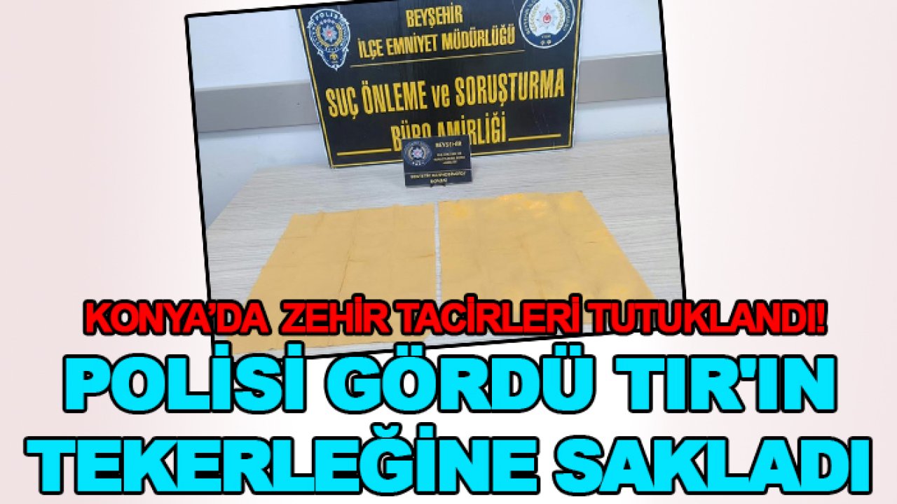Konya'da zehir tacirleri tutuklandı! Polisi gördü TIR'ın tekerleğine sakladı