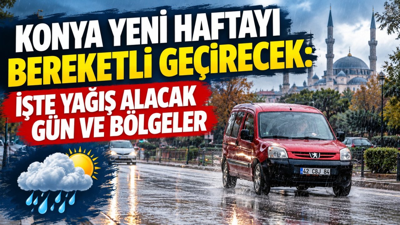 Konya yeni haftayı bereketli geçirecek: İşte yağış alacak gün ve bölgeler
