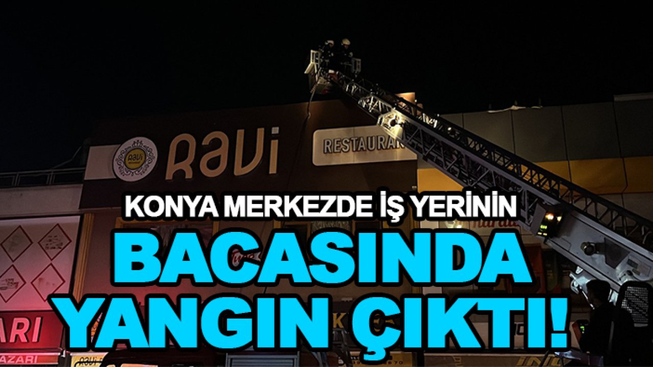 Konya merkezde iş yerinin bacasında yangın çıktı!