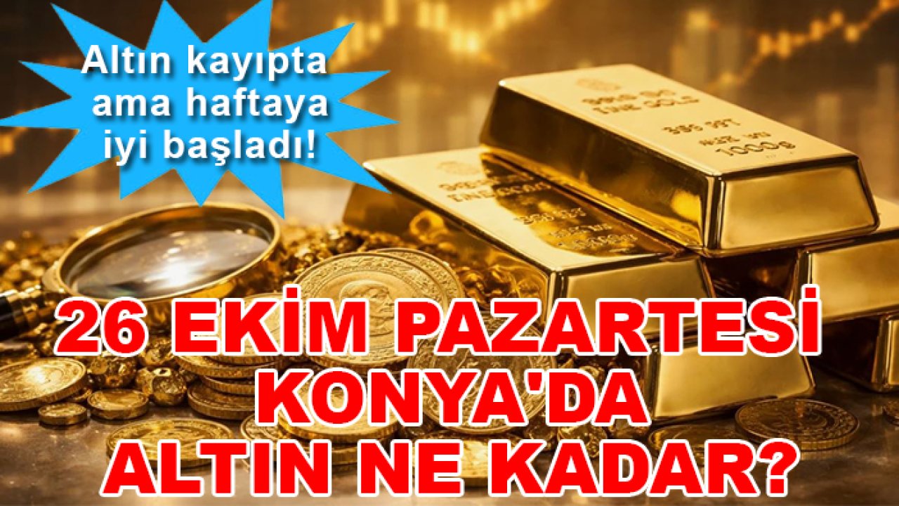 Altın kayıpta ama haftaya iyi başladı! 26 Ekim Pazartesi Konya'da altın ne kadar?