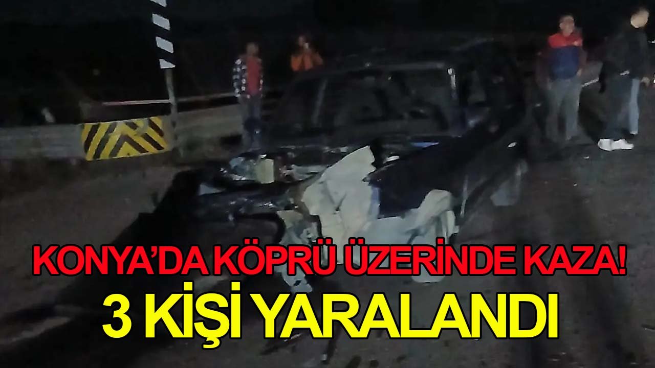 Konya’da köprü üzerinde kaza! 3 kişi yaralandı