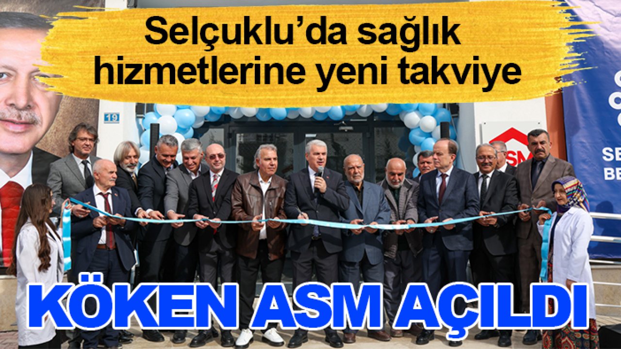 Selçuklu’da sağlık hizmetlerine yeni takviye: Köken ASM açıldı