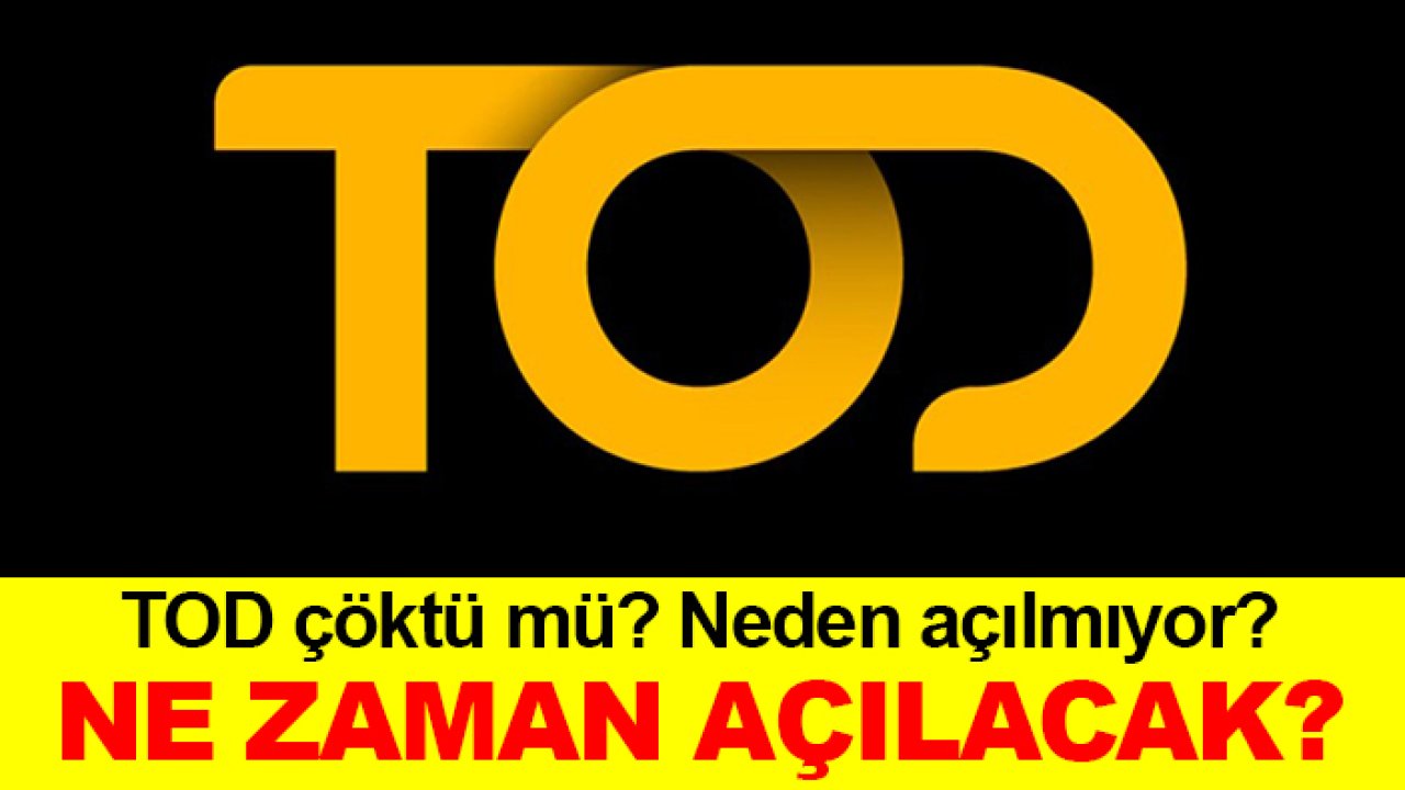 TOD çöktü mü? Neden açılmıyor? Ne zaman açılacak?