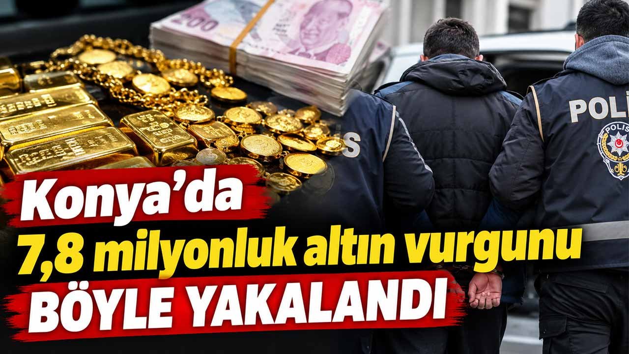 Konya’da 7,8 milyonluk altın vurgunu yapacaktı, böyle yakalandı