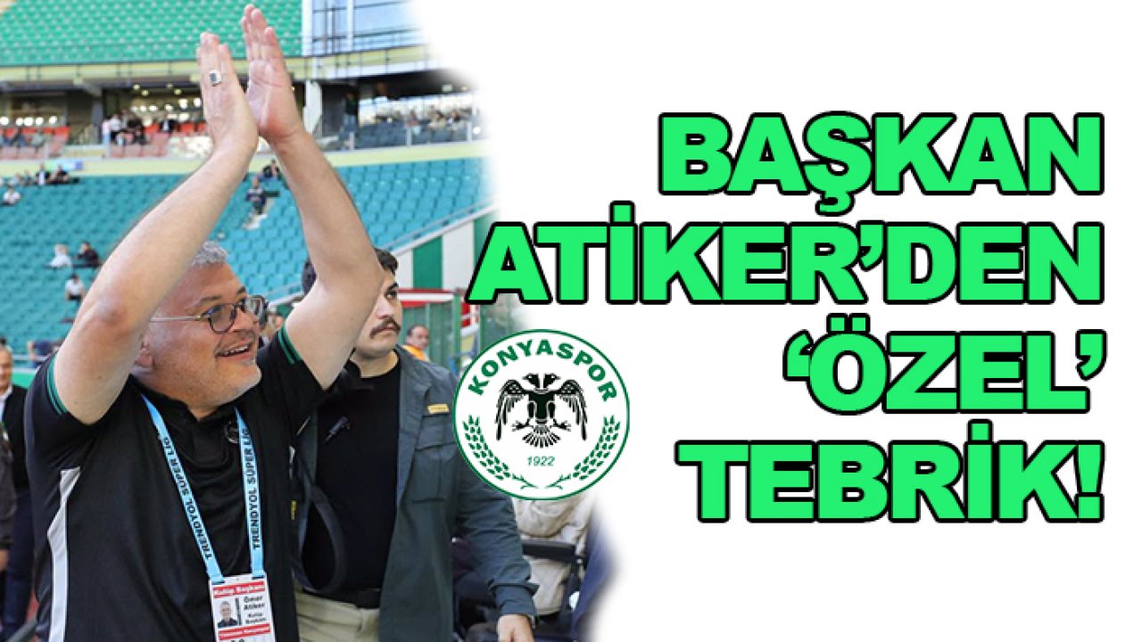Konyaspor'da Başkan Ömer Atiker'den 'özel' tebrik!