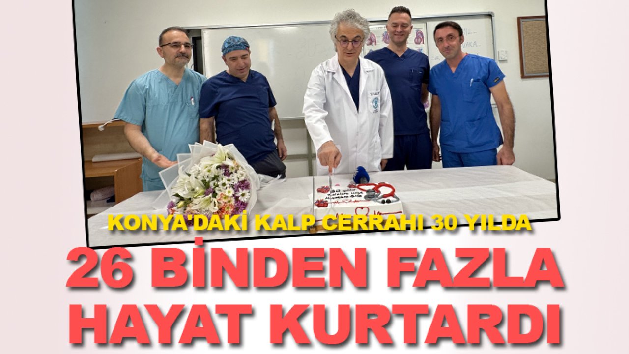 Konya'daki Kalp Cerrahı  30 yılda 26 binden fazla hayat kurtardı
