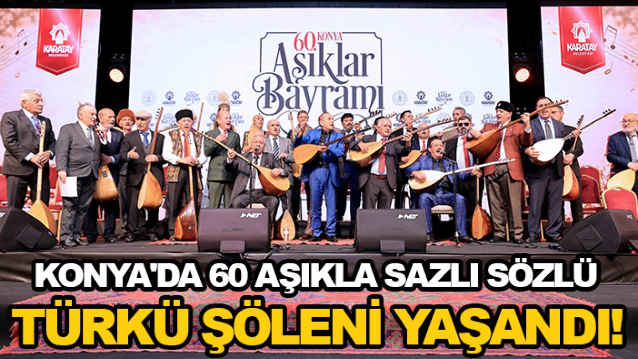 Konya'da 60 aşıkla sazlı sözlü türkü şöleni yaşandı!