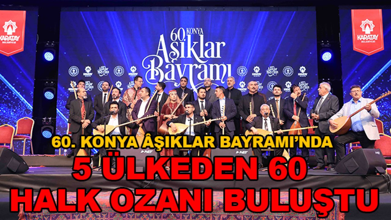 60. Konya Âşıklar Bayramı’nda 5 ülkeden 60 halk ozanı buluştu