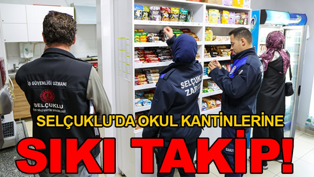 Selçuklu'da okul kantinlerine sıkı takip!