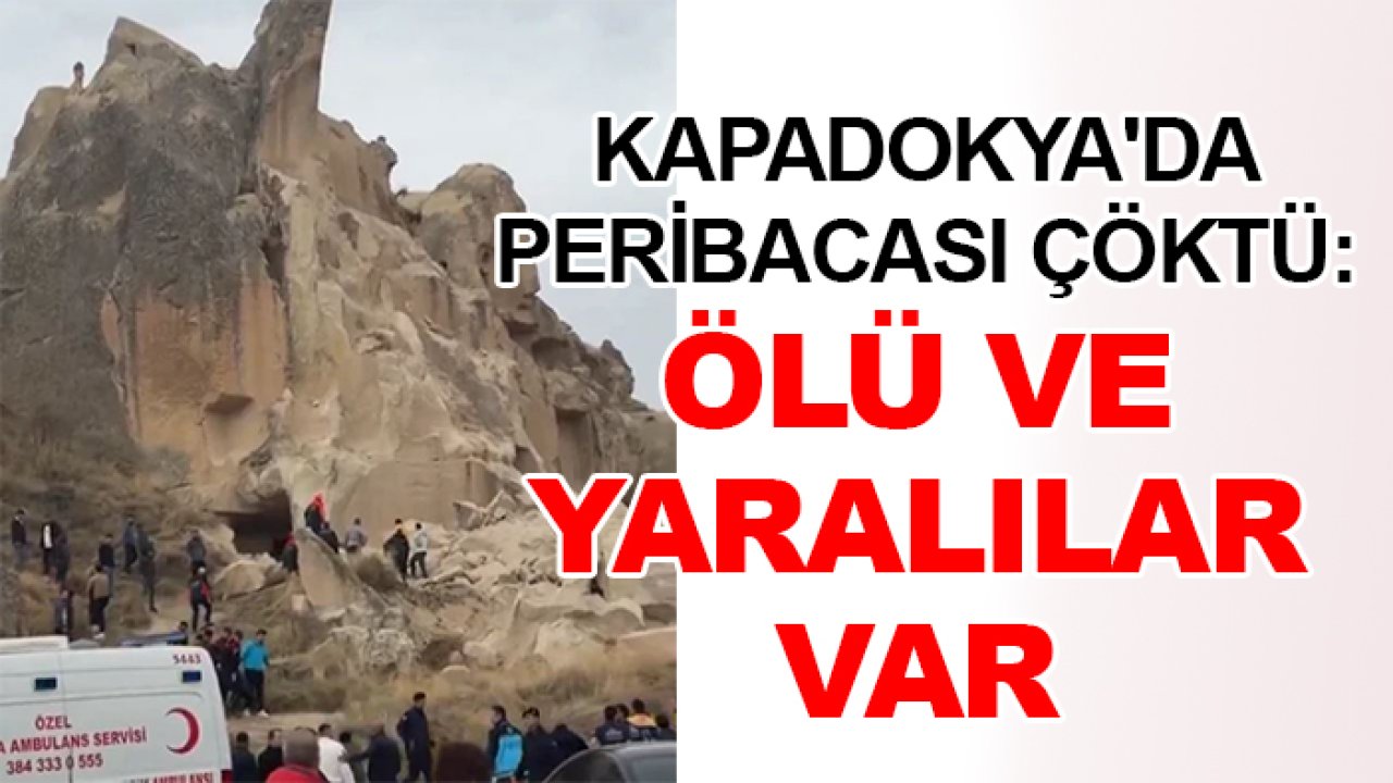 Son dakika! Kapadokya'da peribacası çöktü: Ölü ve yaralılar var
