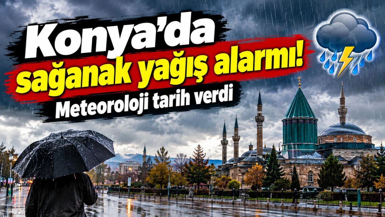 Konya’da sağanak yağış alarmı! Meteoroloji tarih verdi