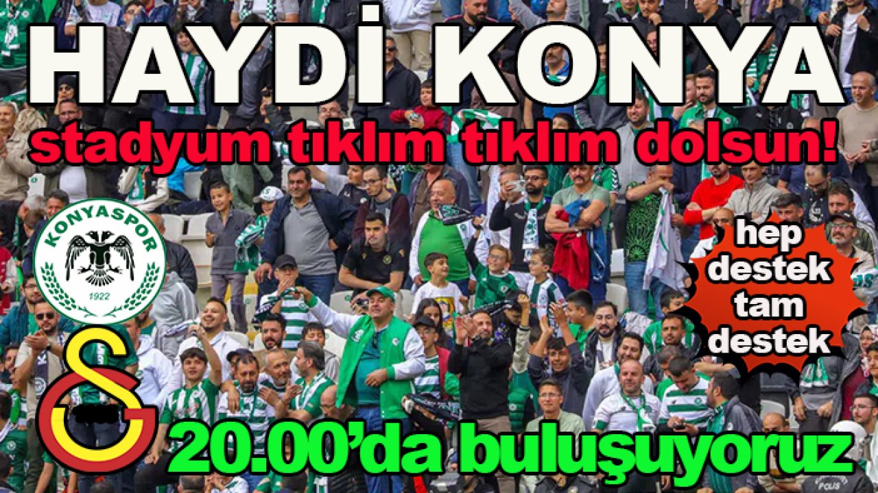 Haydi Konya maça! Konyaspor-Galatasaray maçında tribünler dolsun...