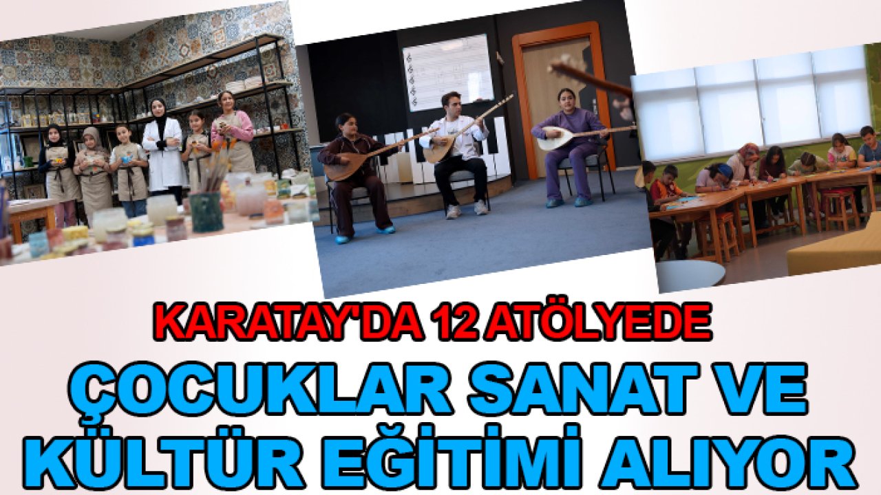Karatay'da 12 atölyede çocuklar sanat ve kültür eğitimi alıyor