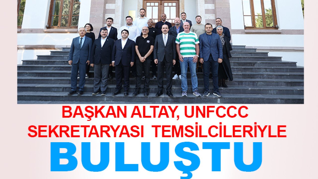 Başkan Altay, UNFCCC sekretaryası temsilcileriyle buluştu