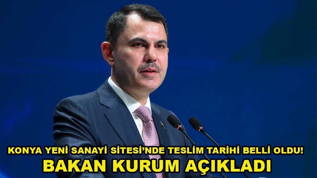 Konya Yeni Sanayi Sitesi’nde teslim tarihi belli oldu! Bakan Kurum açıkladı