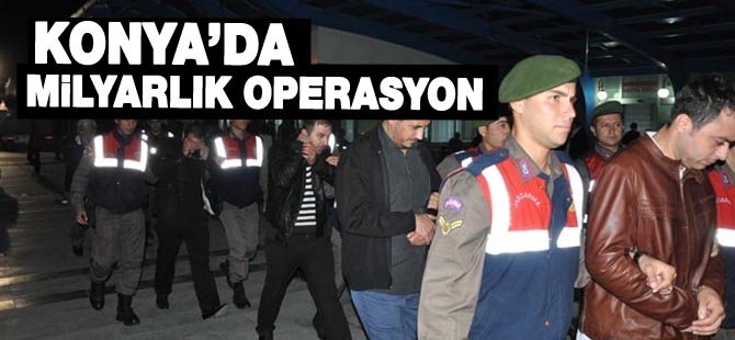 Konya'da milyarlık operasyon