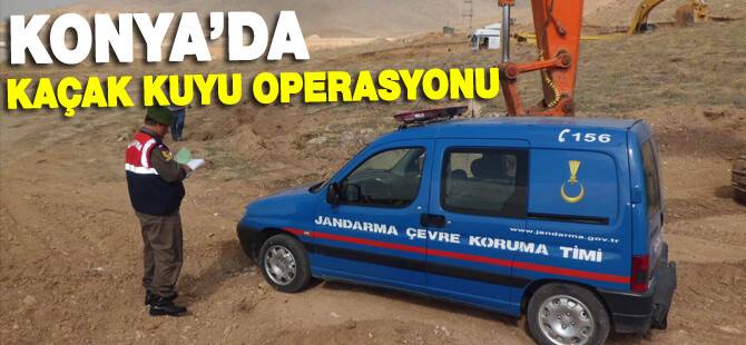 Konya'da kaçak kuyu operasyonu
