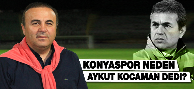 Konyaspor'un Aykut Kocaman'ı seçme sebebi