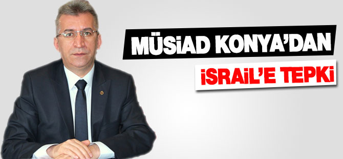 Müsiad Konya'dan İsrail'e tepki