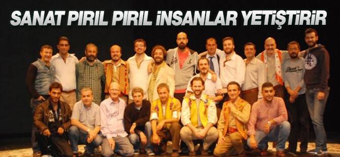Sanat pırıl pırıl insanlar yetiştirir