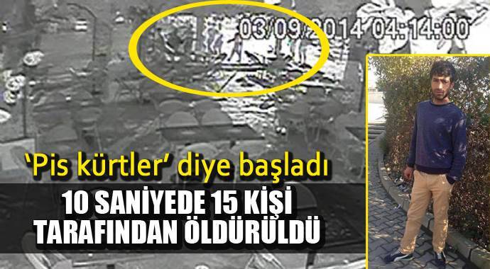 'Pis kürtler' diye başladı! 10 saniyede 15 kişi tarafından öldürüldü