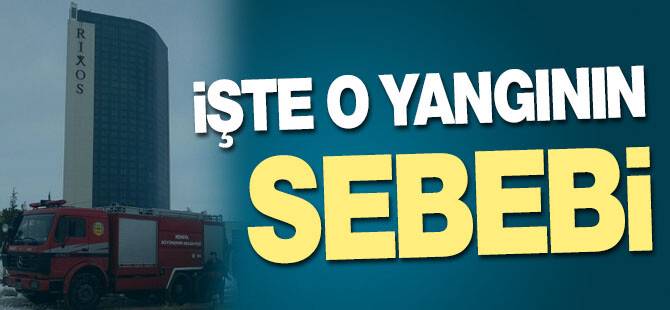 İşte Rixos'taki yangının sebebi